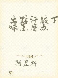 出点汗腋下有点味怎么办