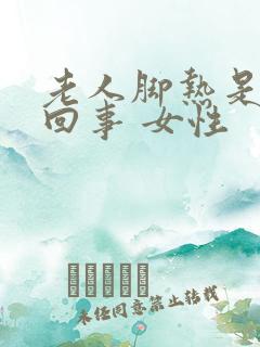 老人脚热是怎么回事 女性