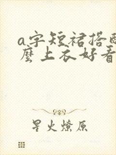 a字短裙搭配什么上衣好看