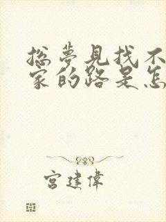 总梦见找不到回家的路是怎么回事