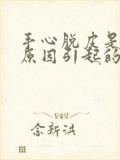 手心脱皮是什么原因引起的