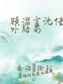 顾温言沈佳芮番外结局