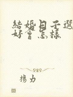 结婚日子选的不好会怎样