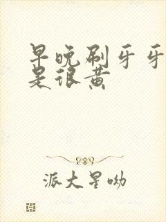 早晚刷牙牙齿还是很黄