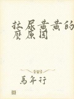 拉尿黄黄的是什么原因