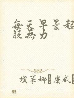 每天早晨起床四肢无力