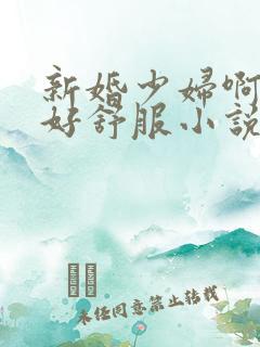 新婚少妇啊啊啊好舒服小说
