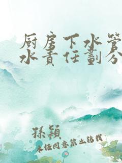 厨房下水管道漏水责任划分