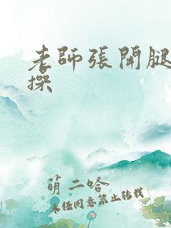 老师张开腿让我操