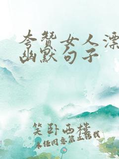 夸赞女人漂亮的幽默句子