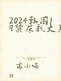 2024韩国19禁床戏大尺度片