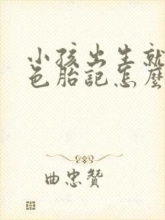 小孩出生就有黑色胎记怎么办