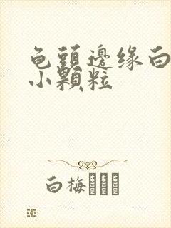 龟头边缘白色 小颗粒