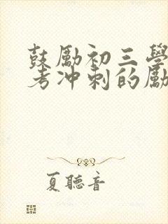 鼓励初三学子中考冲刺的励志话语