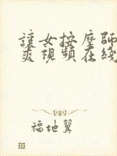 让女按摩师摸好爽视频在线观看