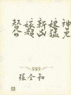 替嫁新娘神秘老公超凶猛免费阅读