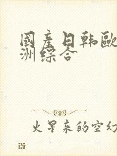 国产日韩欧美亚洲综合