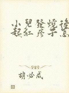 小儿发烧后身上起红疹子怎么回事