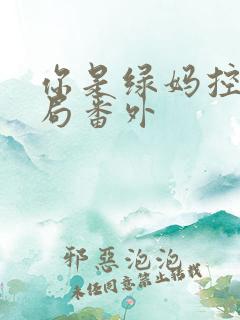 你是绿妈控大结局番外