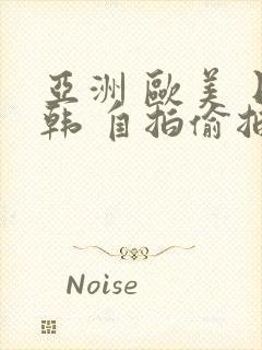 亚洲 欧美 日韩 自拍偷拍