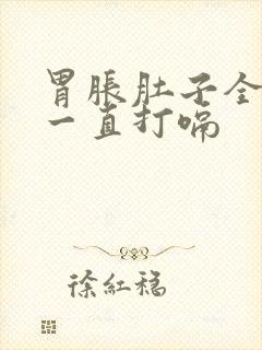 胃胀肚子全是气一直打嗝