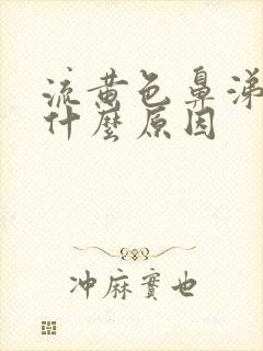 流黄色鼻涕水是什么原因