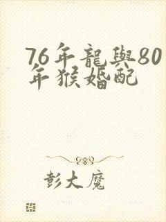 76年龙与80年猴婚配