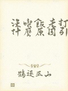 没吃饭老打嗝是什么原因引起的