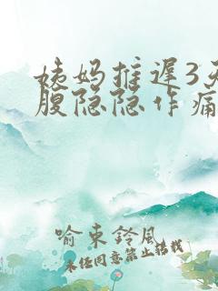 姨妈推迟3天小腹隐隐作痛