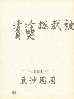 清冷总裁被攻欺负哭