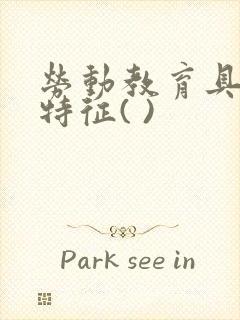 劳动教育具有的特征( )