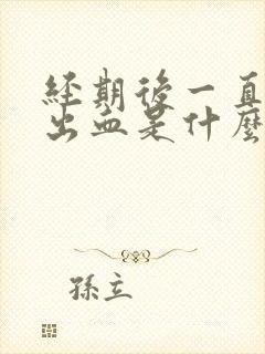 经期后一直持续出血是什么原因