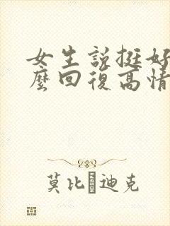 女生说挺好的怎么回复高情商