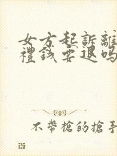 女方起诉离婚彩礼钱要退吗