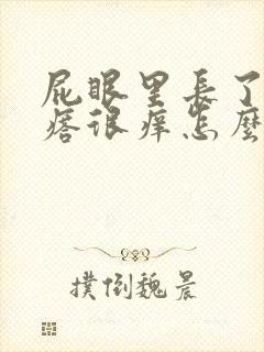 屁眼里长了个疙瘩很痒怎么回事