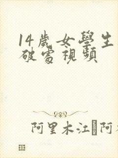 14岁女学生被破处视频