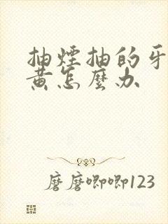 抽烟抽的牙齿发黄怎么办