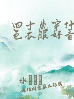 四十岁穿什么颜色衣服好看