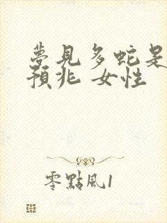 梦见多蛇是什么预兆 女性