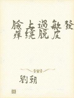 脸上过敏发红发痒绕脱皮