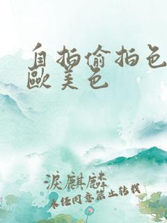 自拍偷拍色亚洲欧美色