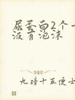 尿蛋白2个十尿液有泡沫