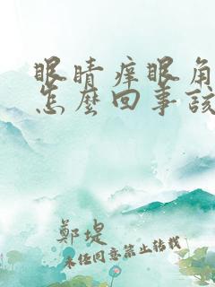 眼睛痒眼角疼是怎么回事该怎么办