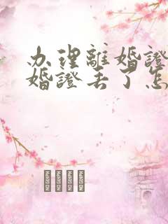 办理离婚证时结婚证丢了怎么办