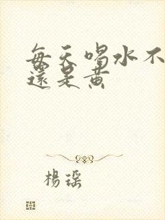 每天喝水不少尿还是黄