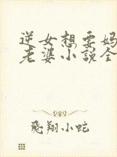 逆女想要妈妈做老婆小说全文阅读