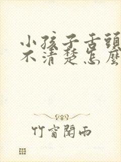 小孩子舌头讲话不清楚怎么办