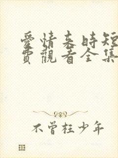 爱情来时短剧免费观看全集高清版