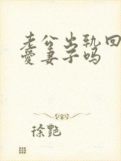 老公出轨回归还爱妻子吗