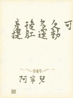 产后多久可以做提肛运动